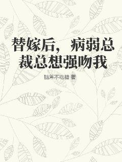 替嫁后，病弱总裁总想强吻我最新章节