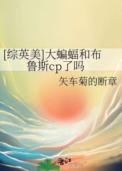 [综英美]大蝙蝠和布鲁斯cp了吗最新章节